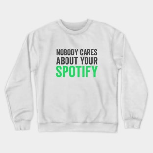 NOBODY CARES ABOUT YOUR SPOTIFY Crewneck Sweatshirt